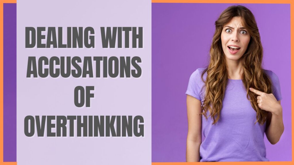 Dealing with Accusations of Overthinking