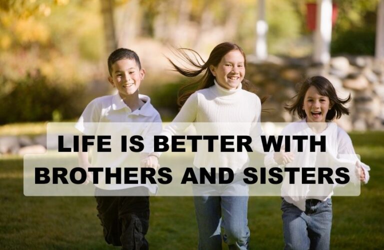 Life is Better with Brothers and Sisters