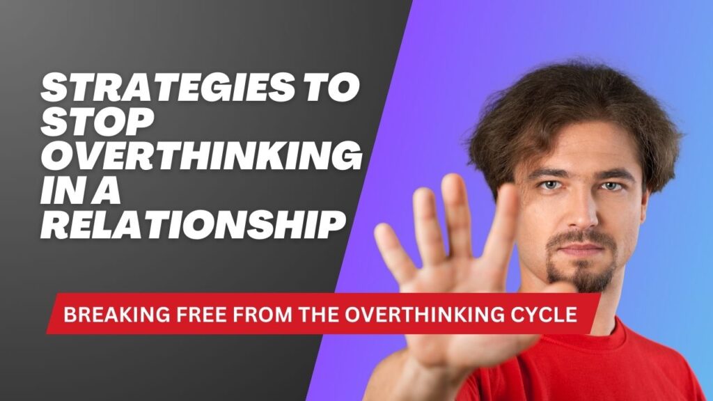 Strategies to Stop Overthinking in a Relationship
