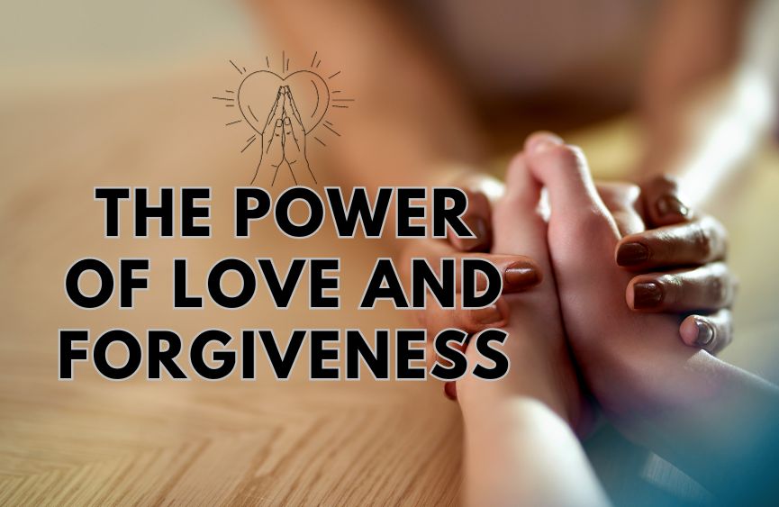 The Power of Love and Forgiveness